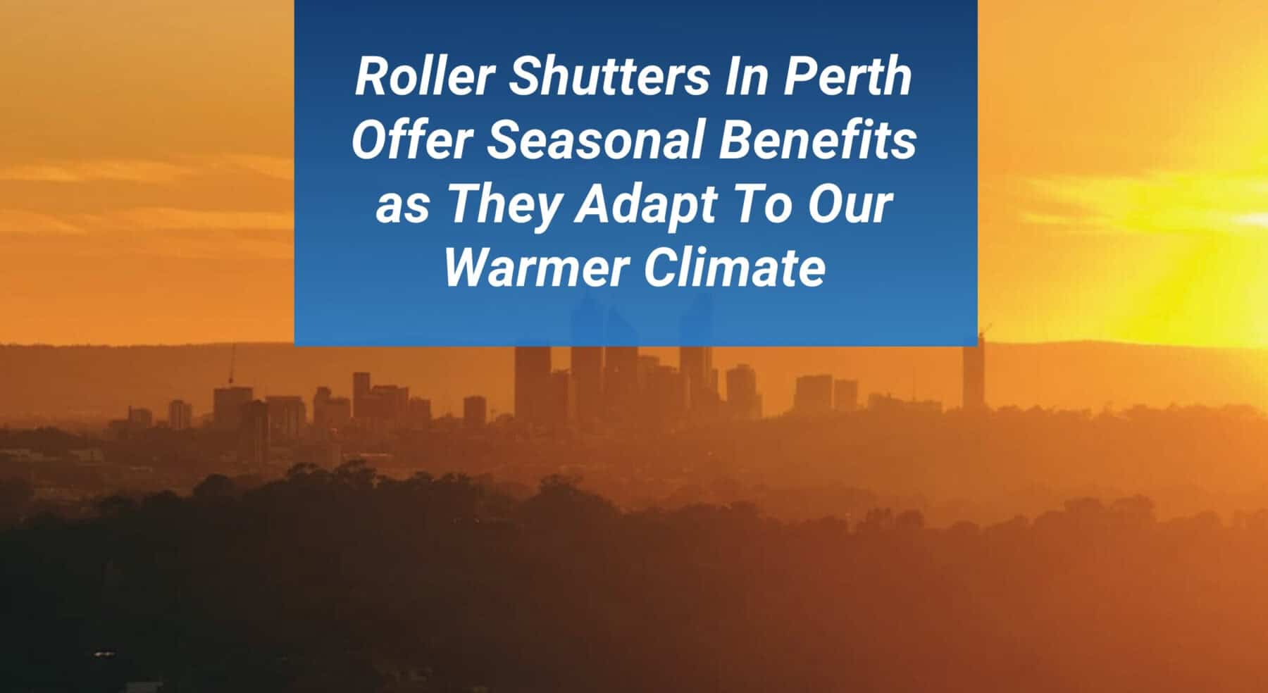 Blog Post Featured Image 2 scaled Roller Shutters in Perth Offer Seasonal Benefits as They Adapt To Our Warmer Climate 27