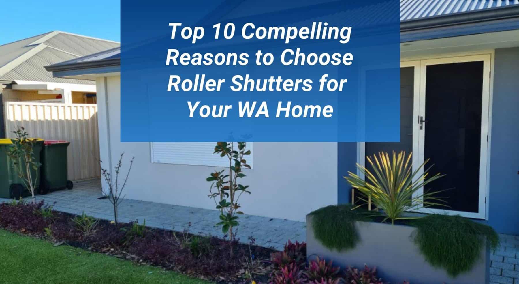 Blog Post Featured Image 2 scaled Top 10 Compelling Reasons to Choose Roller Shutters for Your WA Home 25
