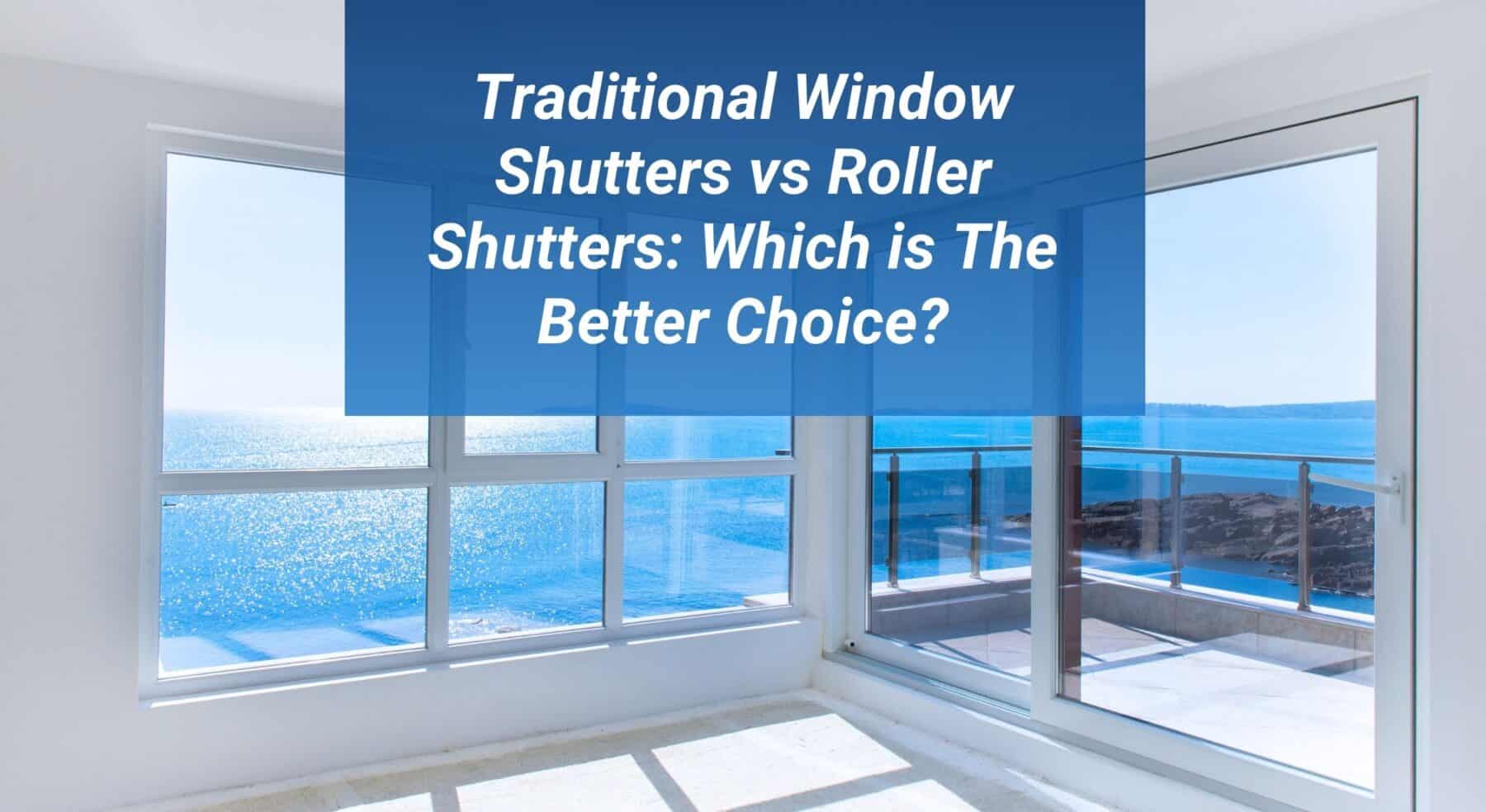 Roller Smart Shutters Blog Post External Shutters: Traditional Window Shutters vs Roller Shutters: Which is the Better Choice?